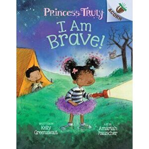 I Am Brave!: An Acorn Book (Princess Truly #5) (Library Edition), Hardback - Kelly Greenawalt imagine