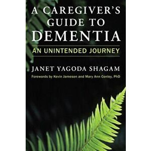 A Caregiver's Guide to Dementia. An Unintended Journey, Paperback - Janet Yagoda Shagam imagine