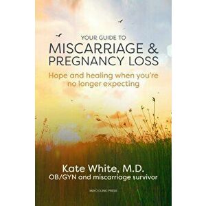 Your Guide To Miscarriage And Pregnancy Loss. Hope and Healing When You're No Longer Expecting, Paperback - Kate White imagine