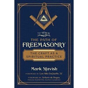The Path of Freemasonry. The Craft as a Spiritual Practice, 2nd Edition, Revised Edition of Freemasonry: Ritua, Paperback - Mark Stavish imagine
