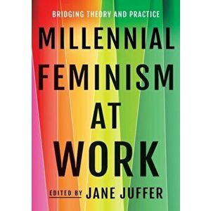 Millennial Feminism at Work. Bridging Theory and Practice, Paperback - *** imagine