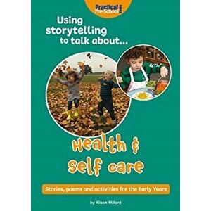 Using Storytelling To Talk About...Health & Self Care. Stories, poems and activities for the Early Years, Paperback - Alison Milford imagine