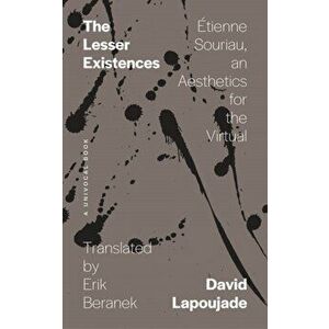 The Lesser Existences. Etienne Souriau, an Aesthetics for the Virtual, Paperback - David Lapoujade imagine