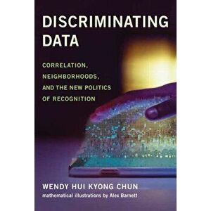 Discriminating Data. Correlation, Neighborhoods, and the New Politics of Recognition, Hardback - Wendy Hui Kyong Chun imagine