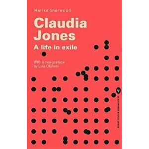 Claudia Jones. A Life in Exile, 2 New edition, Paperback - Marika Sherwood imagine