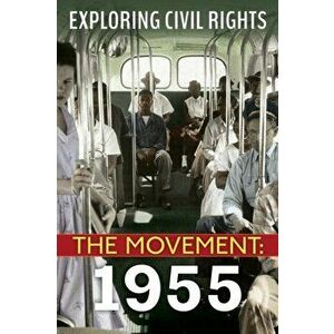 Exploring Civil Rights: The Movement: 1955 (Library Edition), Hardback - Nel Yomtov imagine