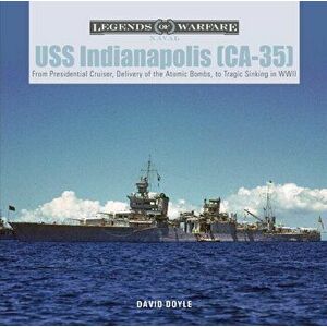 USS Indianapolis (CA-35): From Presidential Cruiser, to Delivery of the Atomic Bombs, to Tragic Sinking? In WWII, Hardback - David Doyle imagine