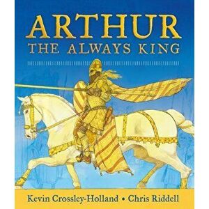 Arthur: The Always King, Hardback - Kevin Crossley-Holland imagine