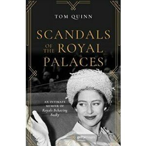 Scandals of the Royal Palaces. An Intimate Memoir of Royals Behaving Badly, Paperback - Tom Quinn imagine