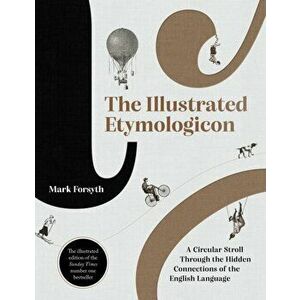The Illustrated Etymologicon. A Circular Stroll Through the Hidden Connections of the English Language, Hardback - Mark Forsyth imagine