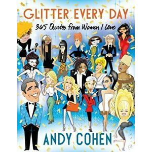 Glitter Every Day. 365 Quotes from Women I Love, Hardback - Andy Cohen imagine