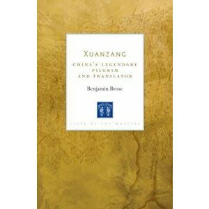 Xuanzang. China's Legendary Pilgrim and Translator, Paperback - Benjamin Brose imagine