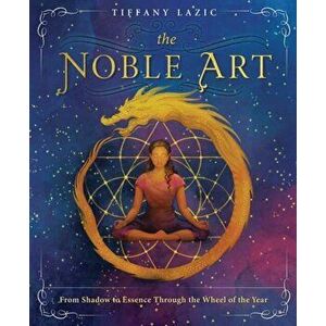 The Noble Art. From Shadow to Essence Through the Wheel of the Year, Paperback - Tiffany Lazic imagine