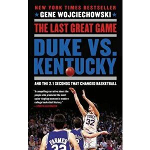 The Last Great Game. Duke vs. Kentucky and the 2.1 Seconds That Changed Basketball, Paperback - Gene Wojciechowski imagine