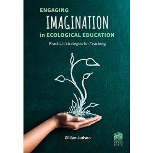 Engaging Imagination in Ecological Education. Practical Strategies for Teachers, Paperback - Gillian Judson imagine