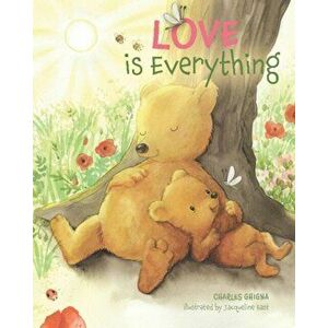Love Is Everything, Hardback - Charles Ghigna imagine