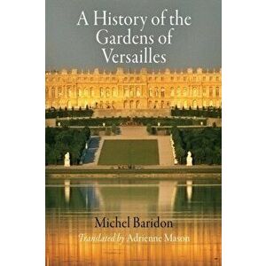 A History of the Gardens of Versailles, Paperback - Michel Baridon imagine