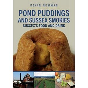 Pond Puddings and Sussex Smokies. Sussex's Food and Drink, Paperback - Kevin Newman imagine