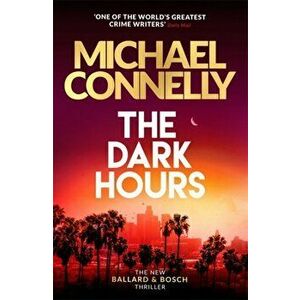 The Dark Hours. The Brand New Blockbuster Ballard & Bosch Thriller, Hardback - Michael Connelly imagine