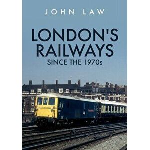 London's Railways Since the 1970s, Paperback - John Law imagine