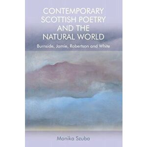 Contemporary Scottish Poetry and the Natural World. Burnside, Jamie, Robertson and White, Paperback - Monika Szuba imagine