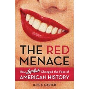 The Red Menace. How Lipstick Changed the Face of American History, Hardback - Ilise S. Carter imagine