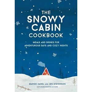 The Snowy Cabin Cookbook. Meals and Drinks for Adventurous Days and Cozy Nights, Hardback - Jen Stevenson imagine