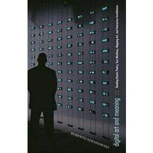 Digital Art and Meaning. Reading Kinetic Poetry, Text Machines, Mapping Art, and Interactive Installations, Paperback - Roberto Simanowski imagine