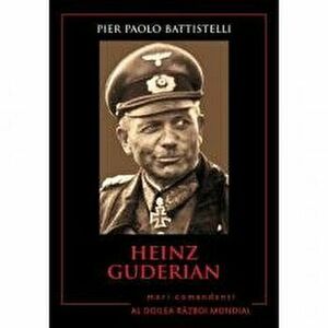 Heinz Guderian. Mari comandanti in Al Doilea Razboi Mondial - Pier Paolo Battistelli imagine