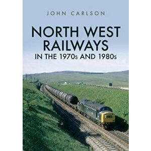 North West Railways in the 1970s and 1980s, Paperback - John Carlson imagine