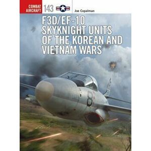F3D/EF-10 Skyknight Units of the Korean and Vietnam Wars, Paperback - Joe Copalman imagine