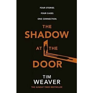 The Shadow at the Door. Four Stories. Four Cases. One Connection., Hardback - Tim Weaver imagine