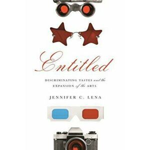 Entitled. Discriminating Tastes and the Expansion of the Arts, Paperback - Jennifer C. Lena imagine