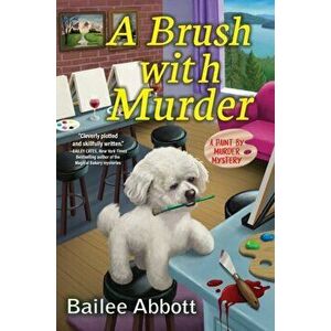 A Brush With Murder. A Paint by Murder Mystery, Hardback - Bailee Abbott imagine