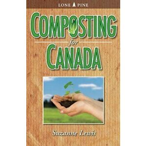 Composting for Canada, Paperback - Suzanne Lewis imagine