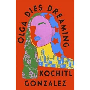 Olga Dies Dreaming, Hardback - Xochitl Gonzalez imagine