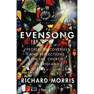 Evensong. People, Discoveries and Reflections on the Church in England, Hardback - Richard Morris imagine