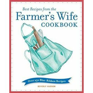 Best Recipes from the Farmer's Wife Cookbook. Over 250 Blue-Ribbon Recipes, Paperback - Melinda Keefe imagine
