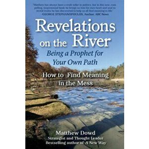 Revelations on the River. Healing a Nation, Healing Ourselves, Hardback - Matthew Dowd imagine