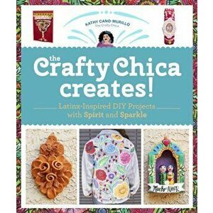The Crafty Chica Creates!. Latinx-Inspired DIY Projects with Spirit and Sparkle, Paperback - Kathy Cano Murillo imagine