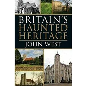 Britain's Haunted Heritage, Paperback - John West imagine