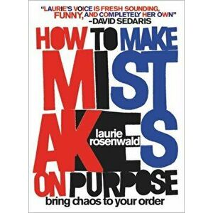 How to Make Mistakes On Purpose. Bring Chaos to Your Order, Hardback - Laurie Rosenwald imagine