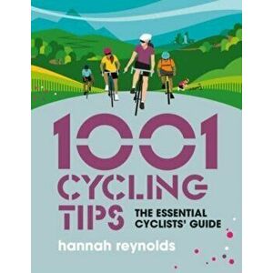 1001 Cycling Tips. The essential cyclists' guide - navigation, fitness, gear and maintenance advice for road cyclists, mountain bikers, gravel cyclist imagine
