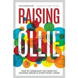 Raising Ollie. How My Nonbinary Art-Nerd Kid Changed (Nearly) Everything I Know, Paperback - Tom Rademacher imagine