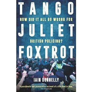 Tango Juliet Foxtrot. How did it all go wrong for British policing?, Hardback - Iain Donnelly imagine