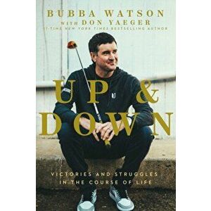 Up and Down. Victories and Struggles in the Course of Life, Hardback - Bubba Watson imagine