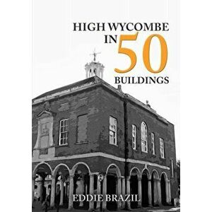 High Wycombe in 50 Buildings, Paperback - Eddie Brazil imagine