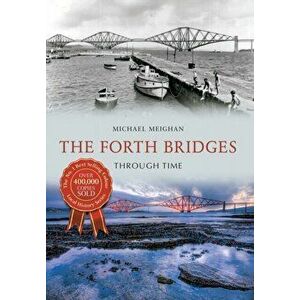 The Forth Bridges Through Time, Paperback - Michael Meighan imagine