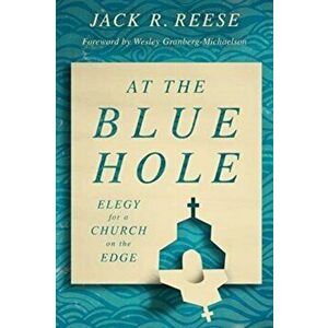 At the Blue Hole. Elegy for a Church on the Edge, Paperback - Jack R Reese imagine