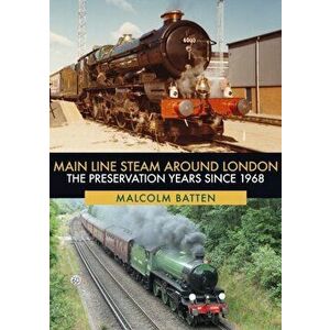 Main Line Steam Around London. The Preservation Years Since 1968, Paperback - Malcolm Batten imagine
